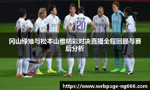 冈山绿雉与松本山雅精彩对决直播全程回顾与赛后分析