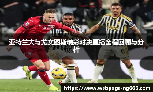 亚特兰大与尤文图斯精彩对决直播全程回顾与分析