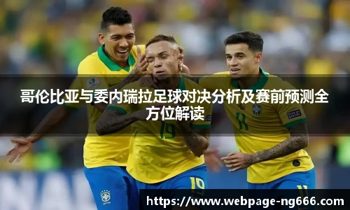 哥伦比亚与委内瑞拉足球对决分析及赛前预测全方位解读