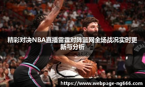 精彩对决NBA直播雷霆对阵篮网全场战况实时更新与分析