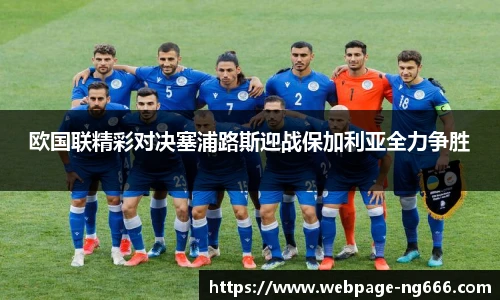 欧国联精彩对决塞浦路斯迎战保加利亚全力争胜