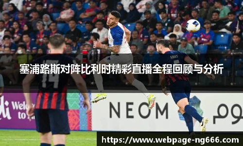 塞浦路斯对阵比利时精彩直播全程回顾与分析