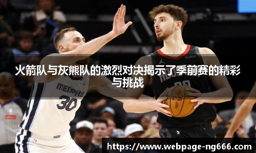 火箭队与灰熊队的激烈对决揭示了季前赛的精彩与挑战