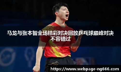 马龙与张本智全场精彩对决回放乒乓球巅峰对决不容错过