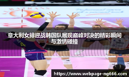 意大利女排迎战韩国队展现巅峰对决的精彩瞬间与激情碰撞